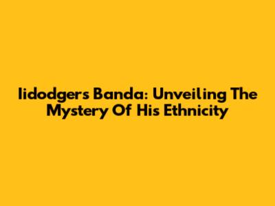Iidodgers Banda: Unveiling The Mystery Of His Ethnicity