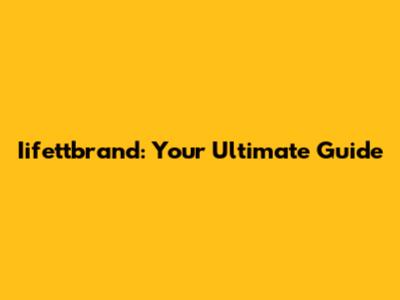 Iifettbrand: Your Ultimate Guide