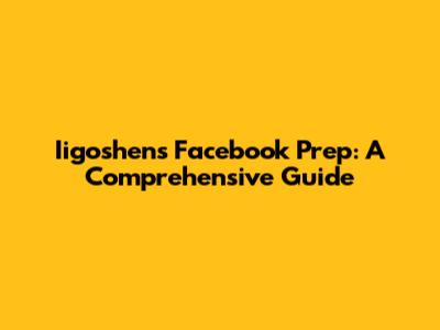 Iigoshen's Facebook Prep: A Comprehensive Guide