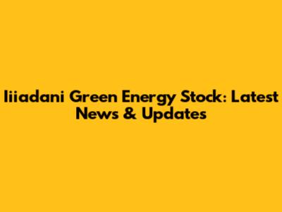 Iiiadani Green Energy Stock: Latest News & Updates