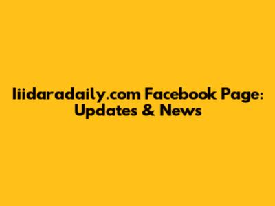 Iiidaradaily.com Facebook Page: Updates & News