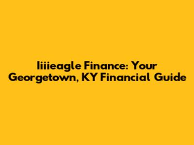 Iiiieagle Finance: Your Georgetown, KY Financial Guide