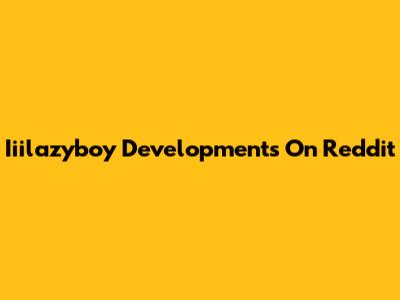 Iiilazyboy Developments On Reddit