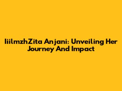 IiilmzhZita Anjani: Unveiling Her Journey And Impact