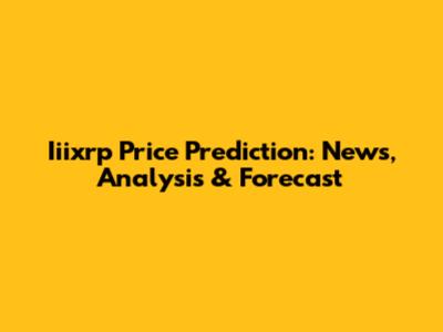 Iiixrp Price Prediction: News, Analysis & Forecast