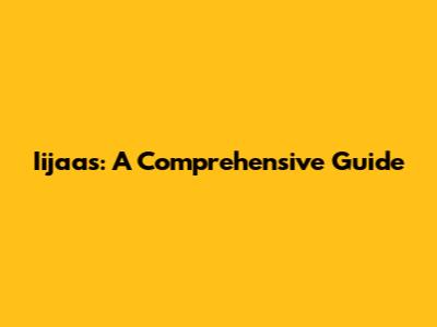 Iijaas: A Comprehensive Guide