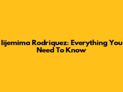 Iijemima Rodriquez: Everything You Need To Know