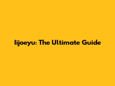 Iijoeyu: The Ultimate Guide
