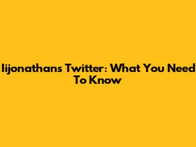 Iijonathan's Twitter: What You Need To Know