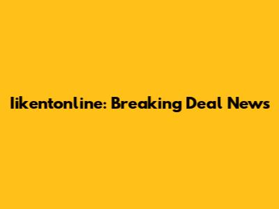 Iikentonline: Breaking Deal News