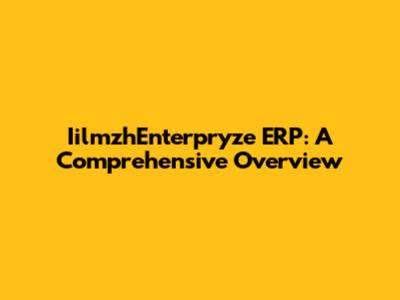 IilmzhEnterpryze ERP: A Comprehensive Overview