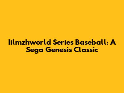 Iilmzhworld Series Baseball: A Sega Genesis Classic