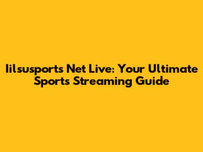 Iilsusports Net Live: Your Ultimate Sports Streaming Guide