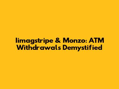 Iimagstripe & Monzo: ATM Withdrawals Demystified