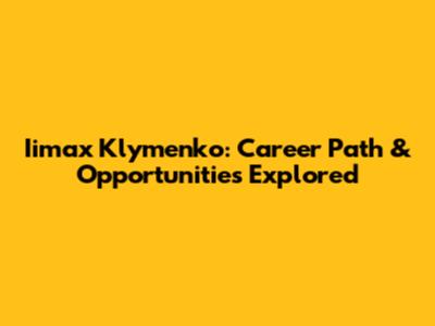 Iimax Klymenko: Career Path & Opportunities Explored
