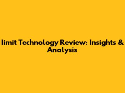 Iimit Technology Review: Insights & Analysis