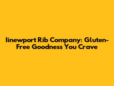 Iinewport Rib Company: Gluten-Free Goodness You Crave