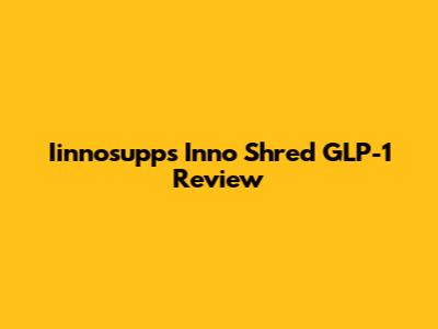 Iinnosupps Inno Shred GLP-1 Review