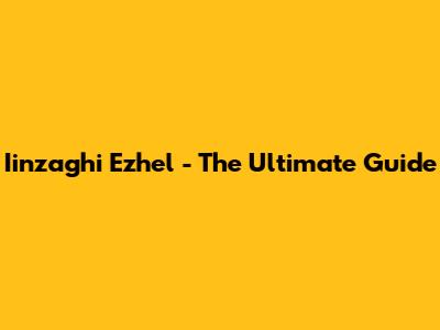 Iinzaghi Ezhel - The Ultimate Guide