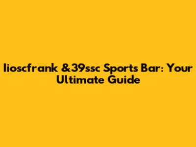 Iioscfrank &39ssc Sports Bar: Your Ultimate Guide