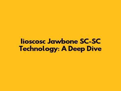 Iioscosc Jawbone SC-SC Technology: A Deep Dive