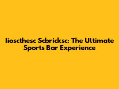 Iioscthesc Scbricksc: The Ultimate Sports Bar Experience
