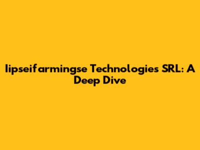 Iipseifarmingse Technologies SRL: A Deep Dive