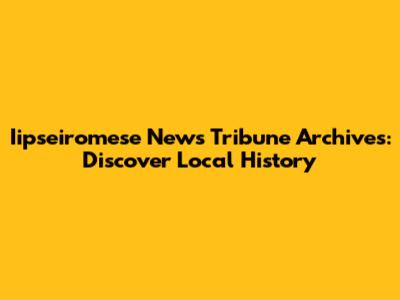 Iipseiromese News Tribune Archives: Discover Local History