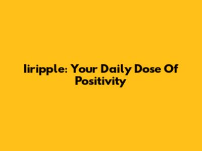 Iiripple: Your Daily Dose Of Positivity