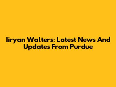 Iiryan Walters: Latest News And Updates From Purdue