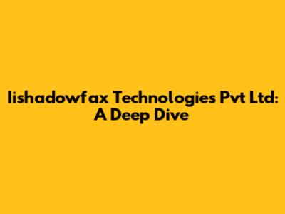 Iishadowfax Technologies Pvt Ltd: A Deep Dive