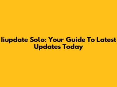 Iiupdate Solo: Your Guide To Latest Updates Today