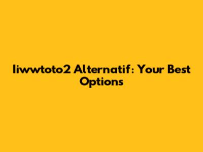Iiwwtoto2 Alternatif: Your Best Options