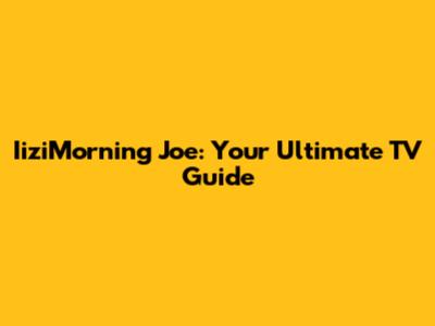 IiziMorning Joe: Your Ultimate TV Guide