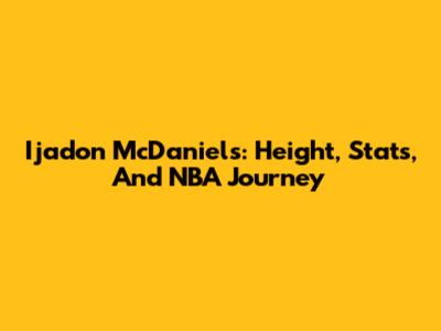 Ijadon McDaniels: Height, Stats, And NBA Journey