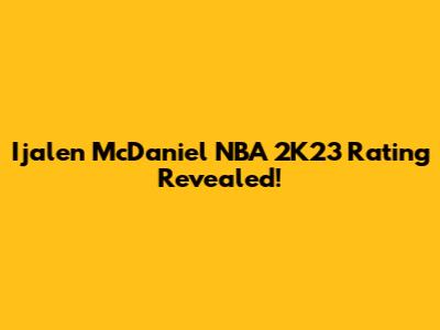 Ijalen McDaniel NBA 2K23 Rating Revealed!