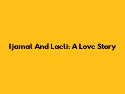 Ijamal And Laeli: A Love Story