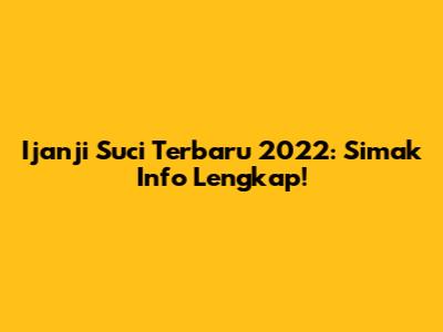 Ijanji Suci Terbaru 2022: Simak Info Lengkap!