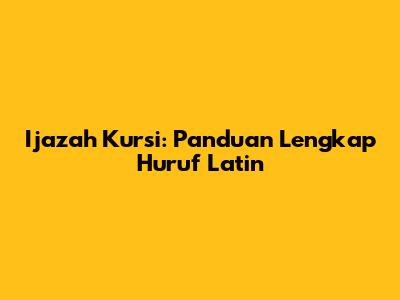 Ijazah Kursi: Panduan Lengkap Huruf Latin