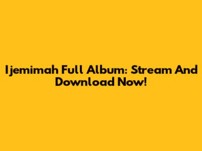 Ijemimah Full Album: Stream And Download Now!