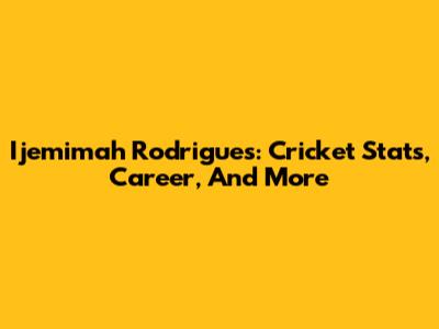 Ijemimah Rodrigues: Cricket Stats, Career, And More