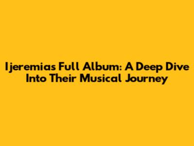 Ijeremias Full Album: A Deep Dive Into Their Musical Journey
