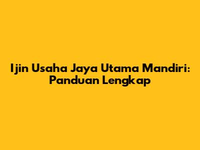 Ijin Usaha Jaya Utama Mandiri: Panduan Lengkap