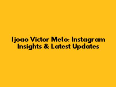 Ijoao Victor Melo: Instagram Insights & Latest Updates