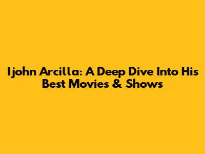 Ijohn Arcilla: A Deep Dive Into His Best Movies & Shows