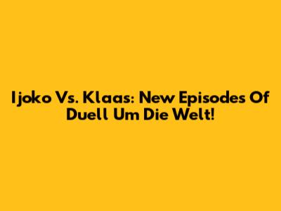 Ijoko Vs. Klaas: New Episodes Of 'Duell Um Die Welt'!