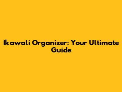 Ikawali Organizer: Your Ultimate Guide