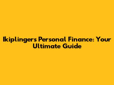 Ikiplinger's Personal Finance: Your Ultimate Guide