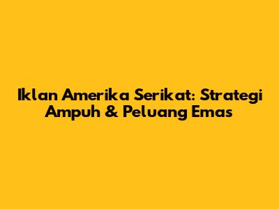 Iklan Amerika Serikat: Strategi Ampuh & Peluang Emas