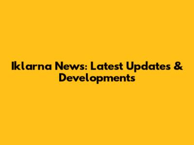Iklarna News: Latest Updates & Developments